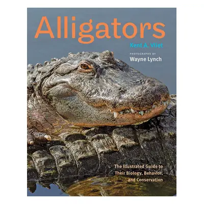 "Alligators: The Illustrated Guide to Their Biology, Behavior, and Conservation" - "" ("Vliet Ke