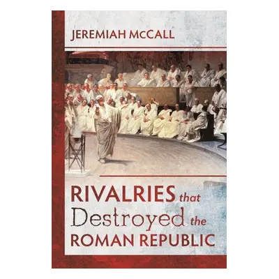 "Rivalries That Destroyed the Roman Republic" - "" ("McCall Jeremiah")(Pevná vazba)