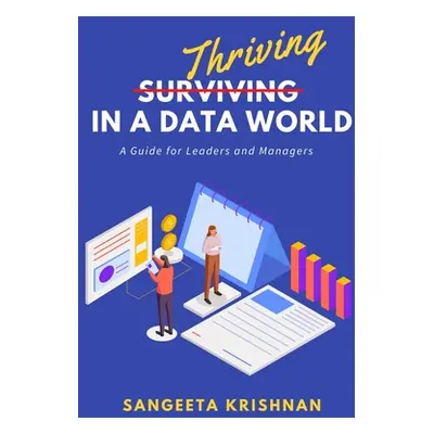 "Thriving in a Data World: A Guide for Leaders and Managers" - "" ("Krishnan Sangeeta")(Paperbac