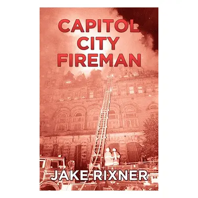 "Capitol City Fireman" - "" ("Rixner Jake")(Paperback)