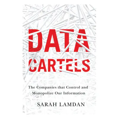 "Data Cartels: The Companies That Control and Monopolize Our Information" - "" ("Lamdan Sarah")(