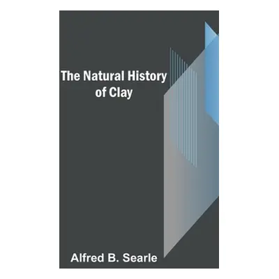 "The Natural History of Clay" - "" ("B. Searle Alfred")(Paperback)