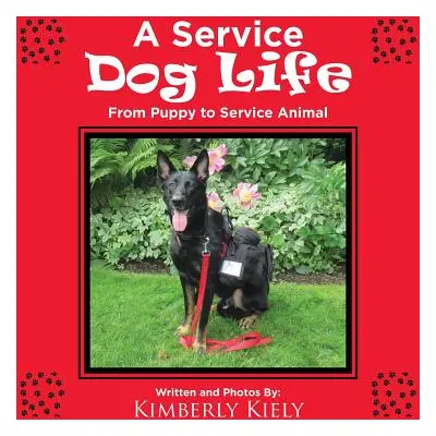 "A Service Dog Life: From Puppy to Service Animal" - "" ("Kiely Kimberly")(Paperback)