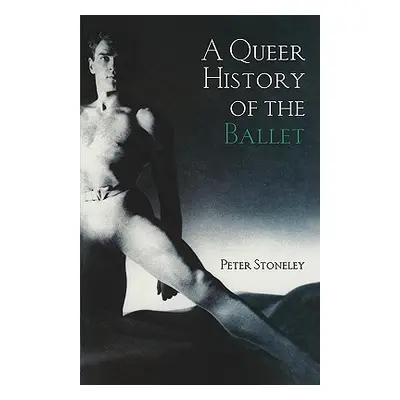 "A Queer History of the Ballet" - "" ("Stoneley Peter")(Paperback)