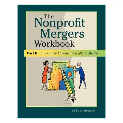 "Nonprofit Mergers Workbook Part II: Unifying the Organization After a Merger" - "" ("La Piana A