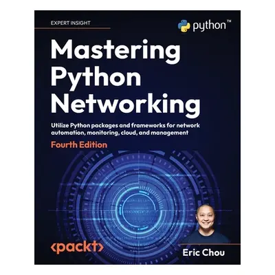 "Mastering Python Networking - Fourth Edition: Utilize Python packages and frameworks for networ