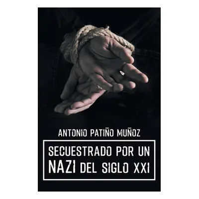 "Secuestrado por un NAZI del siglo XXI" - "" ("Patio Muoz Antonio")(Paperback)