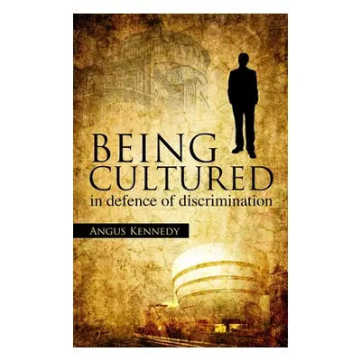 "Being Cultured: In Defence of Discrimination" - "" ("Kennedy Angus")(Paperback)