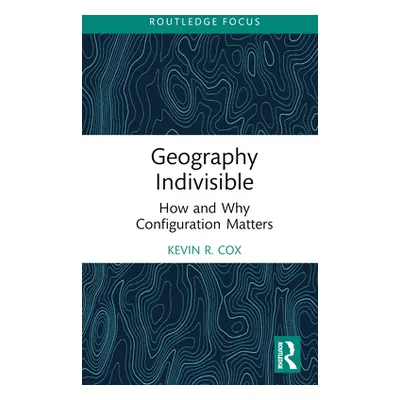 "Geography Indivisible: How and Why Configuration Matters" - "" ("Cox Kevin R.")(Pevná vazba)