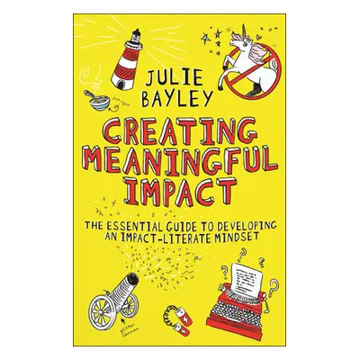 "Creating Meaningful Impact: The Essential Guide to Developing an Impact-Literate Mindset" - "" 