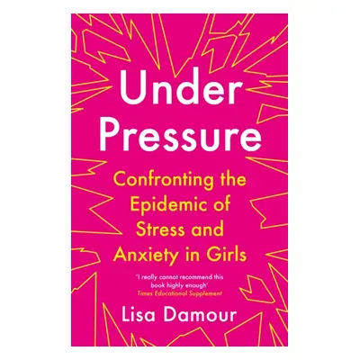 "Under Pressure" - "Confronting the Epidemic of Stress and Anxiety in Girls" ("Damour Lisa")(Pap