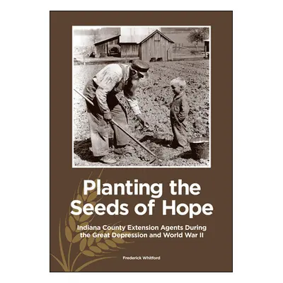 "Planting the Seeds of Hope: Indiana County Extension Agents During the Great Depression and Wor