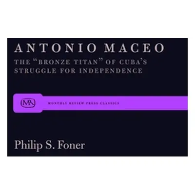 "Antonio Maceo: The Bronze Titan" of Cuba's Struggle for Independence"" - "" ("Foner Philip S.")