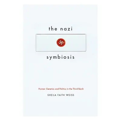 "The Nazi Symbiosis: Human Genetics and Politics in the Third Reich" - "" ("Weiss Sheila Faith")