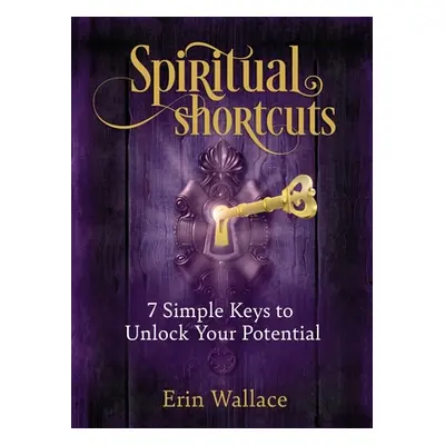 "Spiritual Shortcuts: 7 Simple Keys to Unlock Your Potential" - "" ("Wallace Erin")(Paperback)