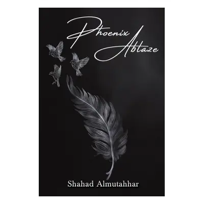 "Phoenix Ablaze" - "" ("Almutahhar Shahad")(Paperback)