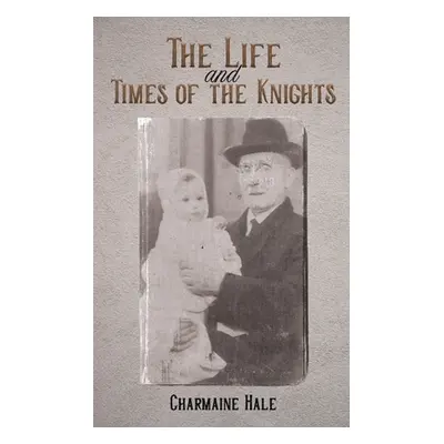 "The Life and Times of the Knights" - "" ("Hale Charmaine")(Paperback)