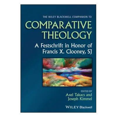 "The Wiley Blackwell Companion to Comparative Theology: A Festschrift in Honor of Francis X. Clo