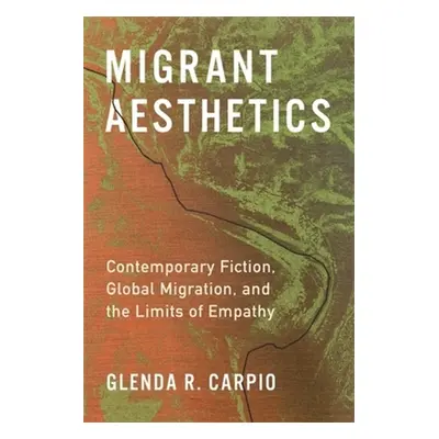 "Migrant Aesthetics: Contemporary Fiction, Global Migration, and the Limits of Empathy" - "" ("C