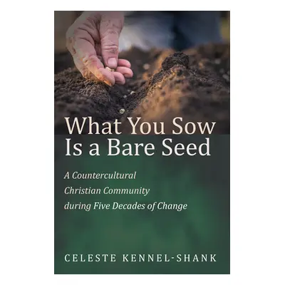 "What You Sow Is a Bare Seed: A Countercultural Christian Community During Five Decades of Chang