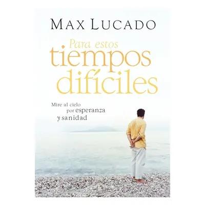 "Para Estos Tiempos Difciles: Mire Al Cielo Por Esperanza Y Sanidad" - "" ("Lucado Max")(Paperba