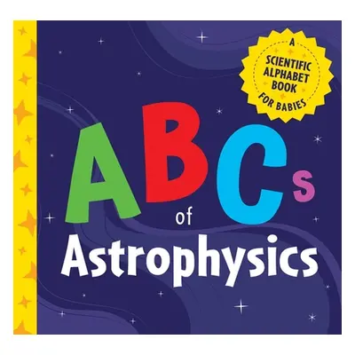 "ABCs of Astrophysics: A Scientific Alphabet Book for Babies" - "" ("Applesauce Press")(Board Bo