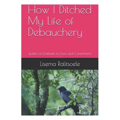 "How I Ditched My Life of Debauchery: Epistles of Gratitude for Love and Contentment" - "" ("Ral