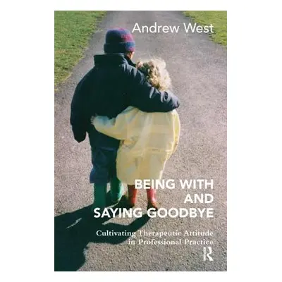 "Being with and Saying Goodbye: Cultivating Therapeutic Attitude in Professional Practice" - "" 