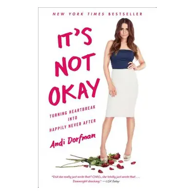 "It's Not Okay: Turning Heartbreak Into Happily Never After" - "" ("Dorfman Andi")(Paperback)