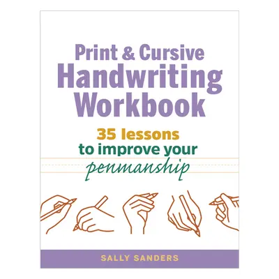 "The Print and Cursive Handwriting Workbook: 35 Lessons to Improve Your Penmanship" - "" ("Sande