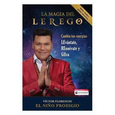 "La Magia del Lerego: Cambia Tus Energas: Levntate, Renuvate Y Goza" - "" ("Florencio (El Nio Pr