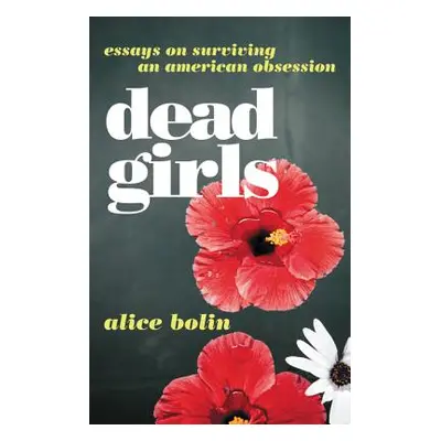 "Dead Girls: Essays on Surviving an American Obsession" - "" ("Bolin Alice")(Paperback)