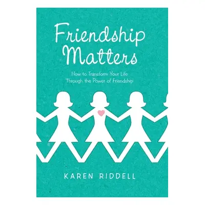 "Friendship Matters: How to Transform Your Life Through the Power of Friendship" - "" ("Riddell 