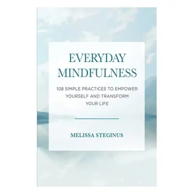 "Everyday Mindfulness: 108 Simple Practices to Empower Yourself and Transform Your Life" - "" ("