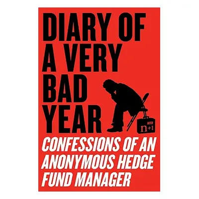 "Diary of a Very Bad Year: Confessions of an Anonymous Hedge Fund Manager" - "" ("Anonymous Hedg