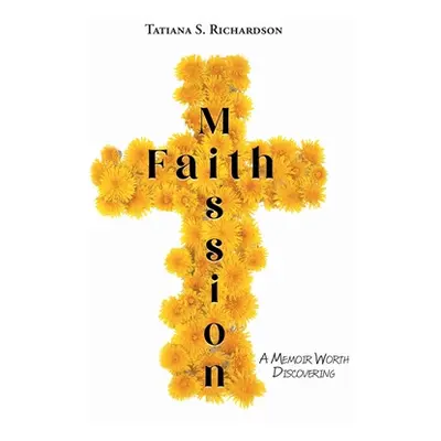 "Faith Mission: A Memoir Worth Discovering" - "" ("Richardson Tatiana S.")(Pevná vazba)