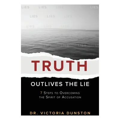 "Truth Outlives the Lie: 7 Steps to Overcoming the Spirit of Accusation" - "" ("Dunston Victoria