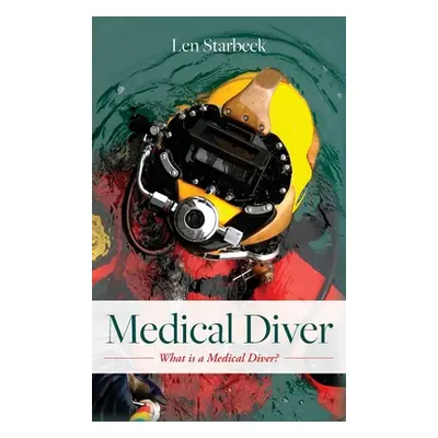 "Medical Diver: What is a Medical Diver?" - "" ("Starbeck Len")(Pevná vazba)