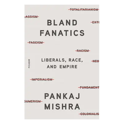 "Bland Fanatics: Liberals, Race, and Empire" - "" ("Mishra Pankaj")(Paperback)