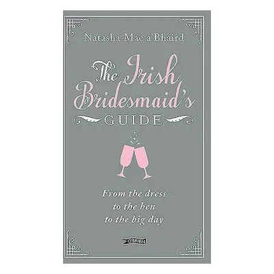 "The Irish Bridesmaid's Guide: From the Dress to the Hen to the Big Day" - "" ("Mac A'Bhird Nata