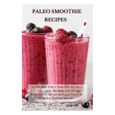 "Paleo Smoothie Recipes: 120 Healthy Paleo Smoothie Recipes for Detoxing, Alkalizing and Weight 