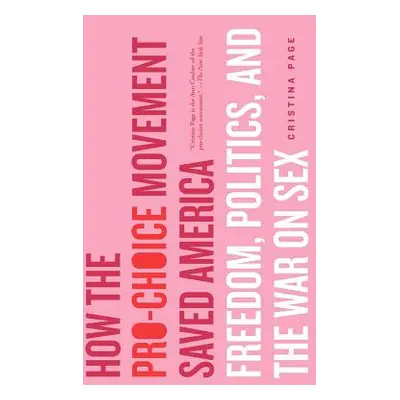 "How the Pro-Choice Movement Saved America: Freedom, Politics, and the War on Sex" - "" ("Page C