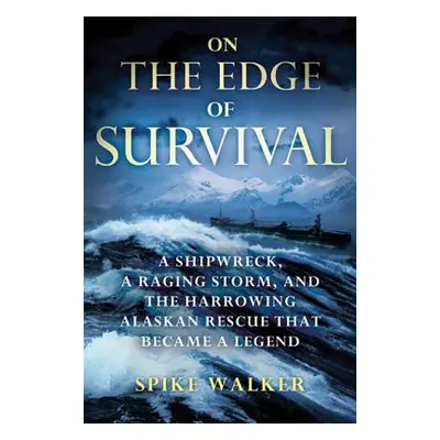 "On the Edge of Survival: A Shipwreck, a Raging Storm, and the Harrowing Alaskan Rescue That Bec