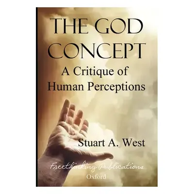 "The God Concept: A Critique of Human Perceptions" - "" ("West Stuart A.")(Pevná vazba)