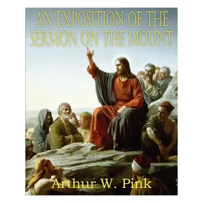 "An Exposition of the Sermon on the Mount" - "" ("Pink Arthur W.")(Paperback)