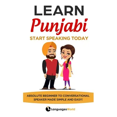 "Learn Punjabi: Start Speaking Today. Absolute Beginner to Conversational Speaker Made Simple an