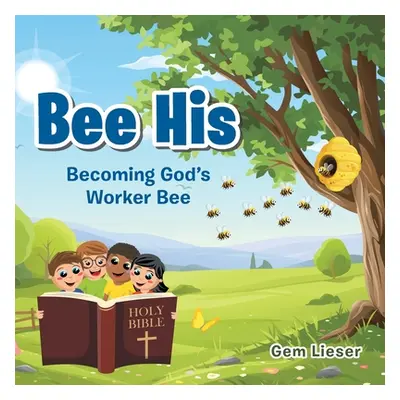 "Bee His: Becoming God's Worker Bee" - "" ("Lieser Gem")(Paperback)