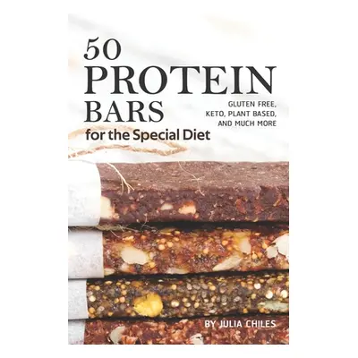 "50 Protein Bars for the Special Diet: Gluten Free, Keto, Plant Based, and Much More" - "" ("Chi