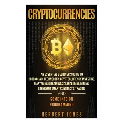 "Cryptocurrencies: An Essential Beginner's Guide to Blockchain Technology, Cryptocurrency Invest