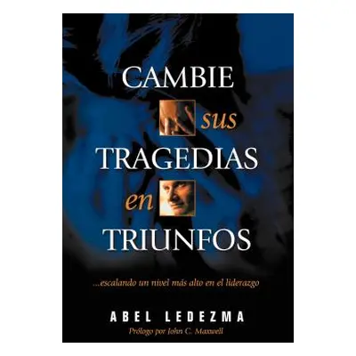 "Cambie Sus Tragedias en Triunfos: Escalando un Nivel Mas Alto en el Liderazgo" - "" ("Ledezma A